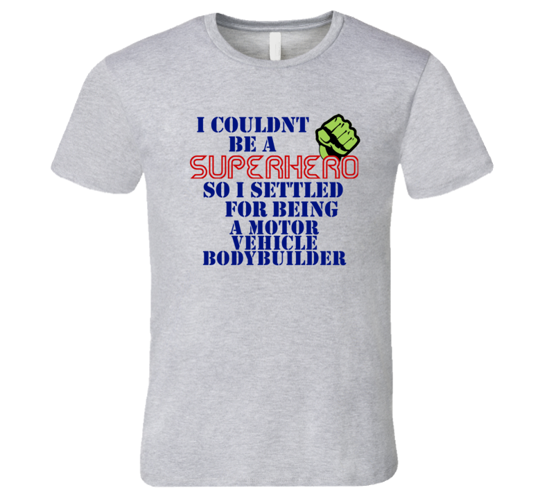 Motor Vehicle Bodybuilders I Couldnt Be A Superhero Funny Occupation T Shirt