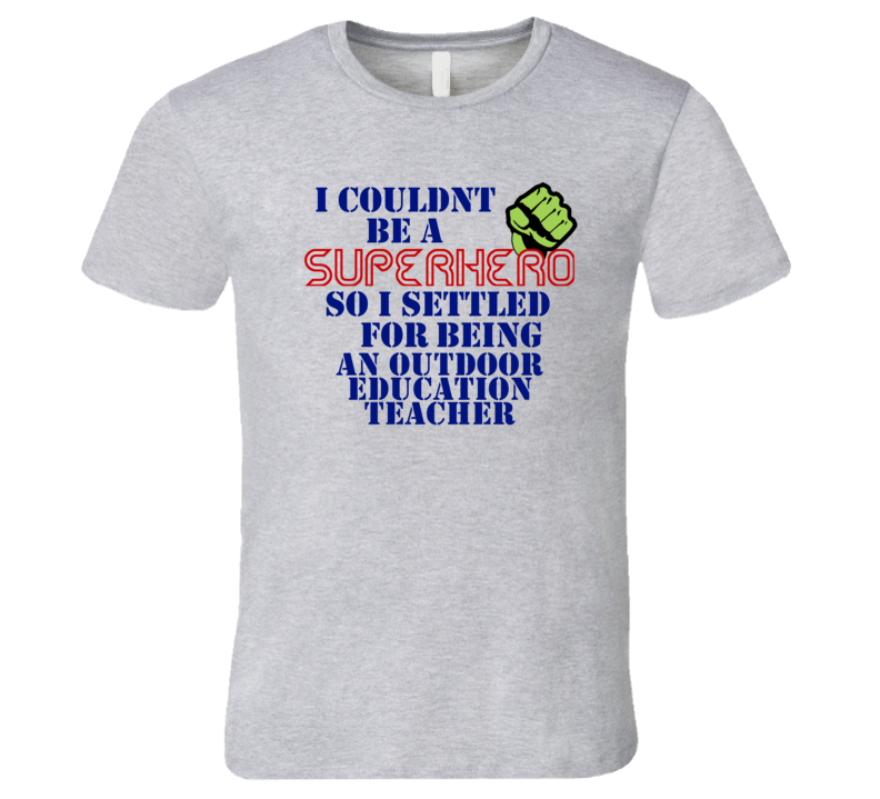 Outdoor Education Teachers I Couldnt Be A Superhero Funny Occupation T