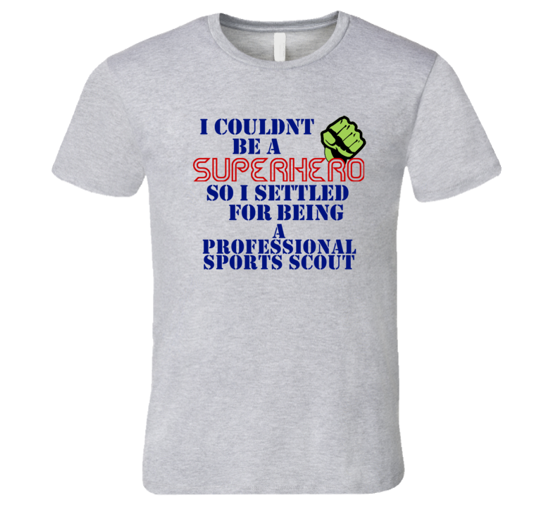 Professional Sports Scouts I Couldnt Be A Superhero Funny Occupation T Shirt