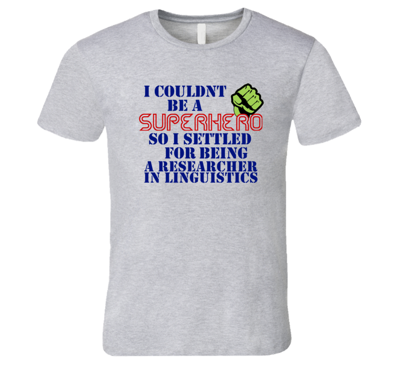 Researcher In Linguistics I Couldnt Be A Superhero Funny Occupation T Shirt