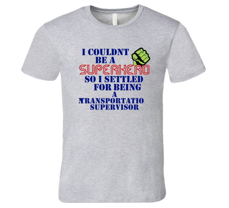 Transportation Supervisors I Couldnt Be A Superhero Funny Occupation T Shirt