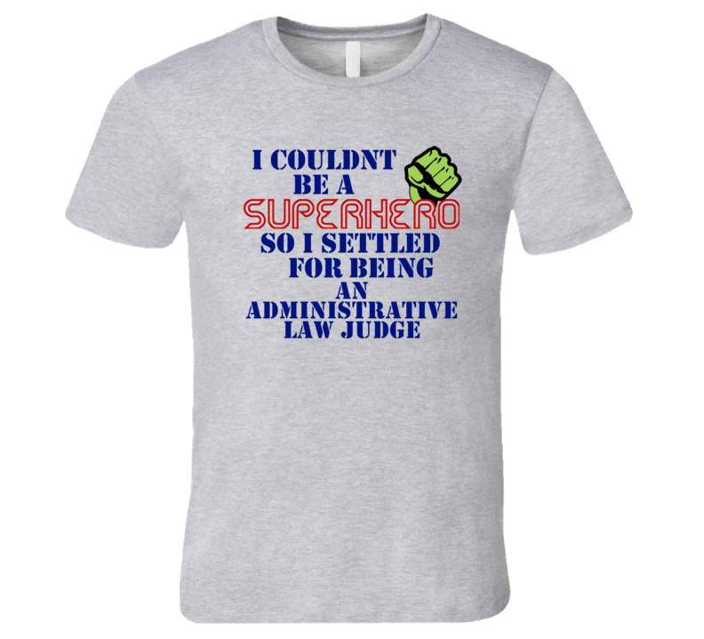 Administrative Law Judges I Couldnt Be A Superhero Funny Occupation T Shirt