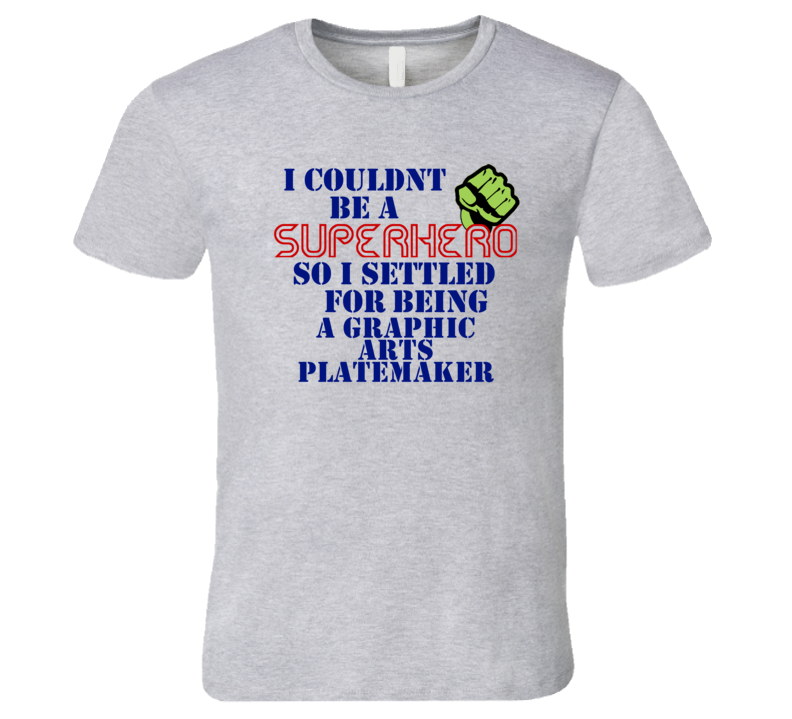 Graphic Arts Platemakers I Couldnt Be A Superhero Funny Occupation T S Graphic Arts Platemakers I Couldnt Be A Superhero Funny Occupation T S