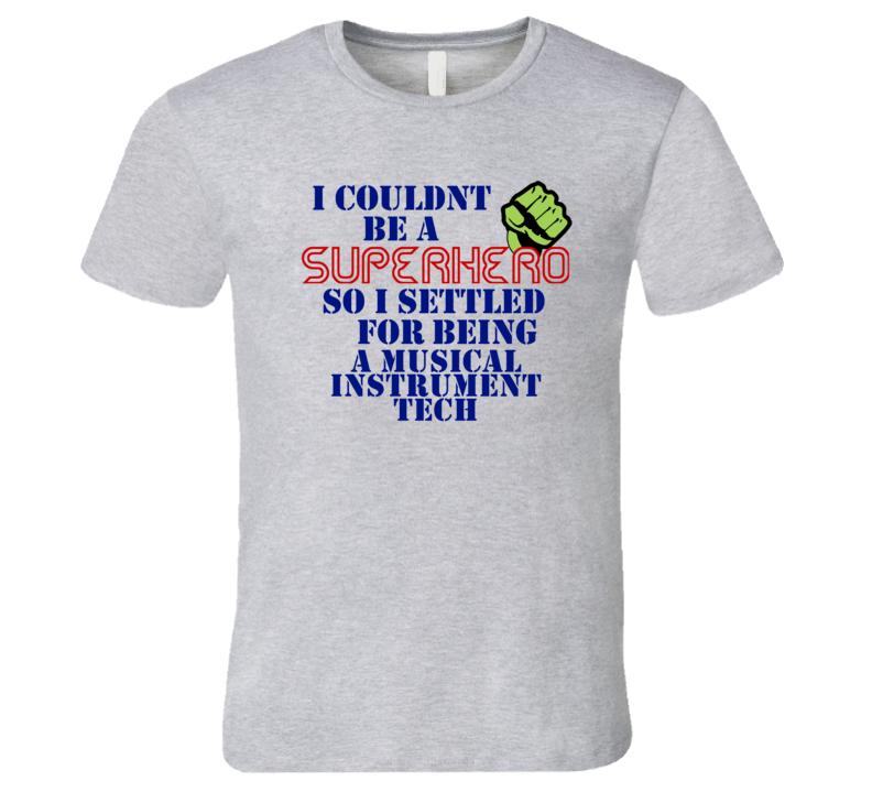 Musical Instrument Techs I Couldnt Be A Superhero Funny Occupation T Shirt