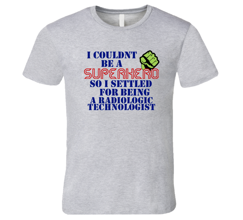 Radiologic Technologists I Couldnt Be A Superhero Funny Occupation T Shirt