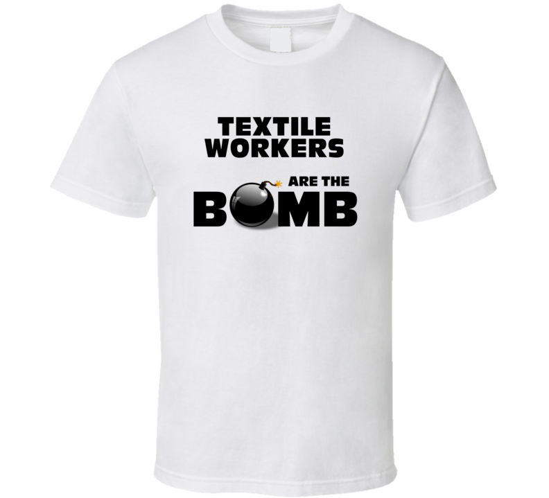 Textile Workers Are The Bomb Funny Personalized Job T Shirt Textile Workers Are The Bomb Funny Personalized Job T Shirt
