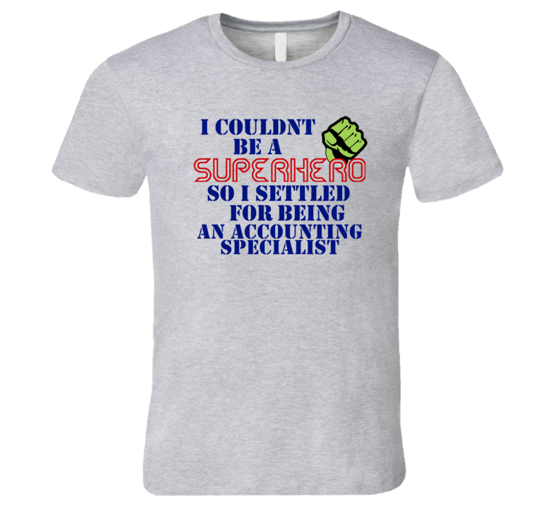 Accounting Specialists I Couldnt Be A Superhero Funny Occupation T Shirt