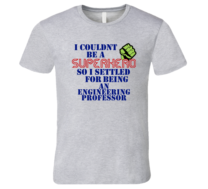 Engineering Professors I Couldnt Be A Superhero Funny Occupation T Shi