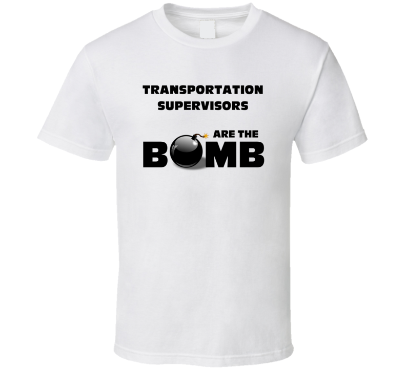 Transportation Supervisors Are The Bomb Funny Personalized Job T Shirt Transportation Supervisors Are The Bomb Funny Personalized Job T Shirt