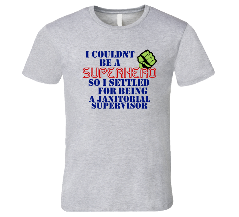 Janitorial Supervisors I Couldnt Be A Superhero Funny Occupation T Shirt