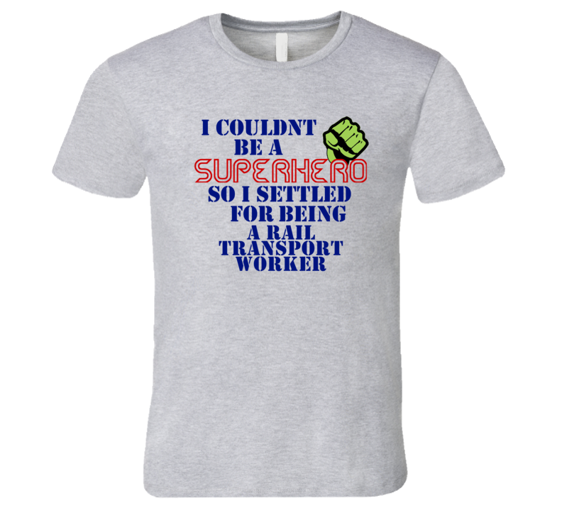Rail Transport Workers I Couldnt Be A Superhero Funny Occupation T Shi