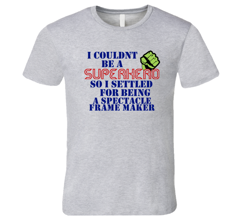 Spectacle Frame Makers I Couldnt Be A Superhero Funny Occupation T Shi