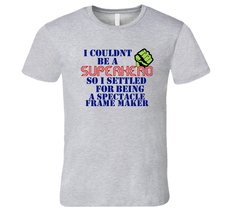 Spectacle Frame Makers I Couldnt Be A Superhero Funny Occupation T Shirt