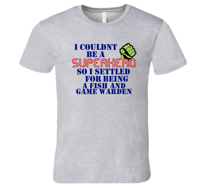 Fish And Game Wardens I Couldnt Be A Superhero Funny Occupation T Shir Fish And Game Wardens I Couldnt Be A Superhero Funny Occupation T Shir