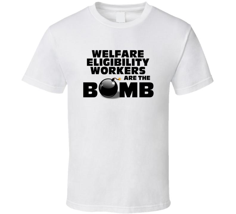 Welfare Eligibility Workers Are The Bomb Funny Job T Shirt Welfare Eligibility Workers Are The Bomb Funny Job T Shirt
