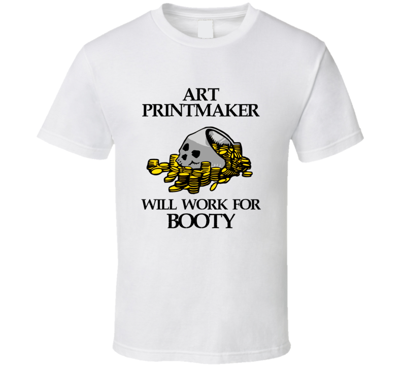 Pirate Art Printmaker Work For Booty Occupation T Shirt