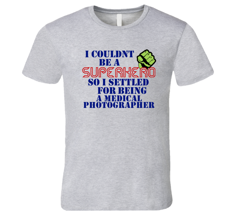 Medical Photographers I Couldnt Be A Superhero Funny Occupation T Shir Medical Photographers I Couldnt Be A Superhero Funny Occupation T Shir