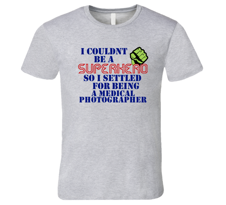 Medical Photographers I Couldnt Be A Superhero Funny Occupation T Shirt