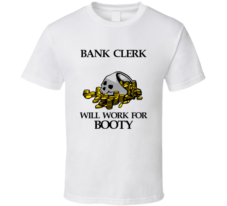 Pirate Bank Clerk Work For Booty Occupation T Shirt