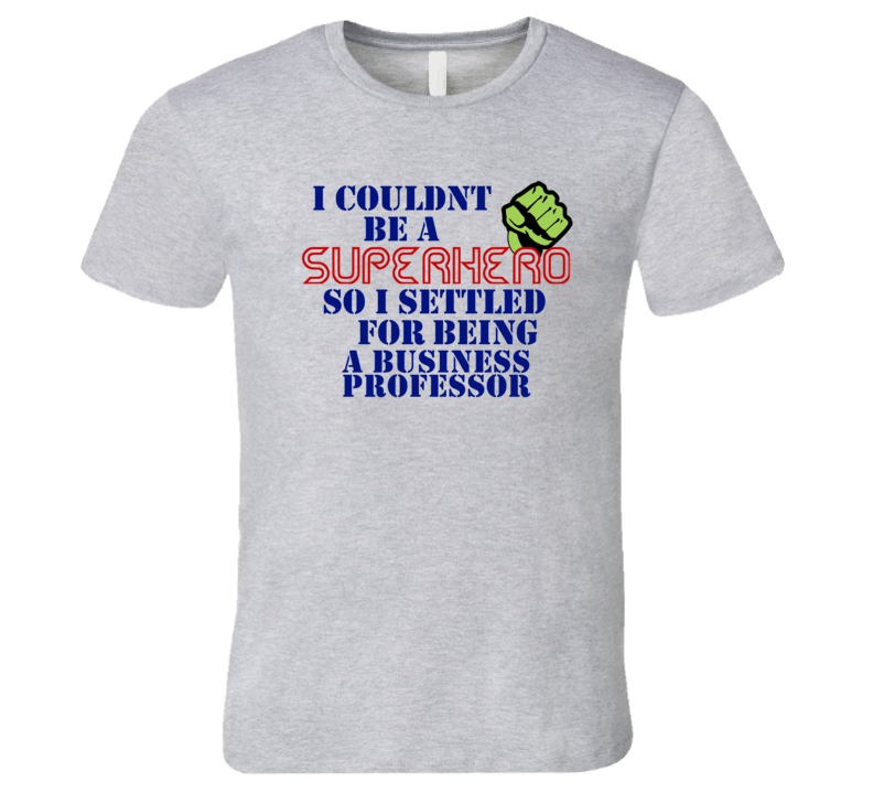 Business Professors I Couldnt Be A Superhero Funny Occupation T Shirt Business Professors I Couldnt Be A Superhero Funny Occupation T Shirt