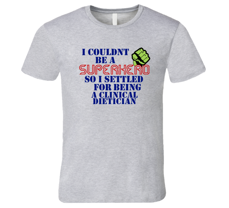 Clinical Dieticians I Couldnt Be A Superhero Funny Occupation T Shirt Clinical Dieticians I Couldnt Be A Superhero Funny Occupation T Shirt
