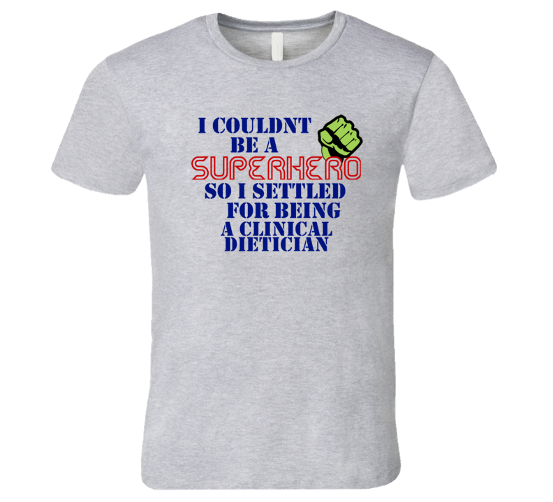 Clinical Dieticians I Couldnt Be A Superhero Funny Occupation T Shirt