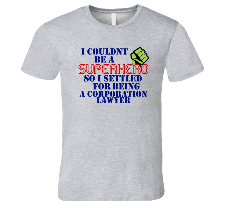Corporation Lawyers I Couldnt Be A Superhero Funny Occupation T Shirt Corporation Lawyers I Couldnt Be A Superhero Funny Occupation T Shirt