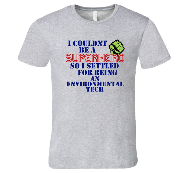 Environmental Techs I Couldnt Be A Superhero Funny Occupation T Shirt Environmental Techs I Couldnt Be A Superhero Funny Occupation T Shirt