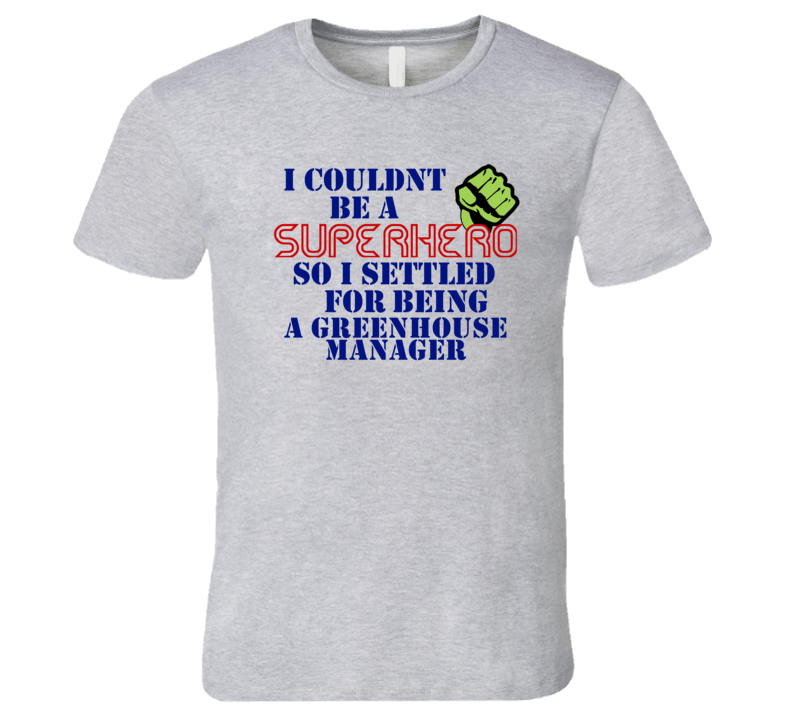 Greenhouse Managers I Couldnt Be A Superhero Funny Occupation T Shirt Greenhouse Managers I Couldnt Be A Superhero Funny Occupation T Shirt