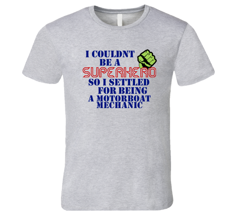 Motorboat Mechanics I Couldnt Be A Superhero Funny Occupation T Shirt Motorboat Mechanics I Couldnt Be A Superhero Funny Occupation T Shirt