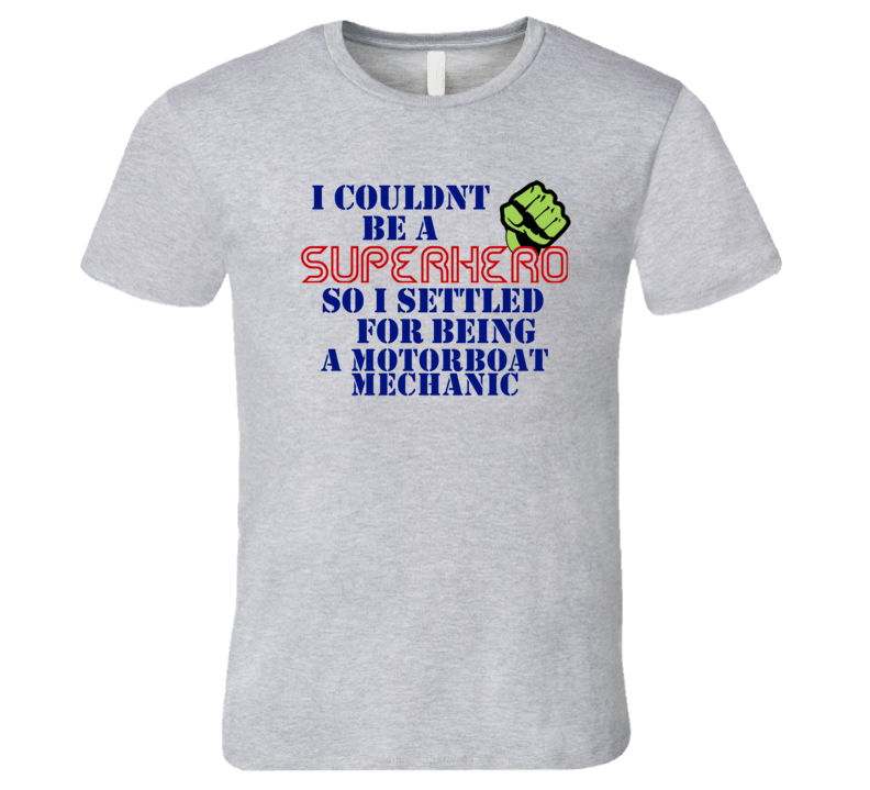 Motorboat Mechanics I Couldnt Be A Superhero Funny Occupation T Shirt