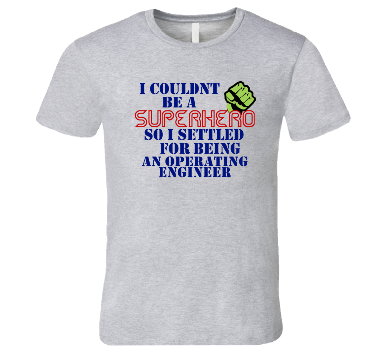 Operating Engineers I Couldnt Be A Superhero Funny Occupation T Shirt Operating Engineers I Couldnt Be A Superhero Funny Occupation T Shirt