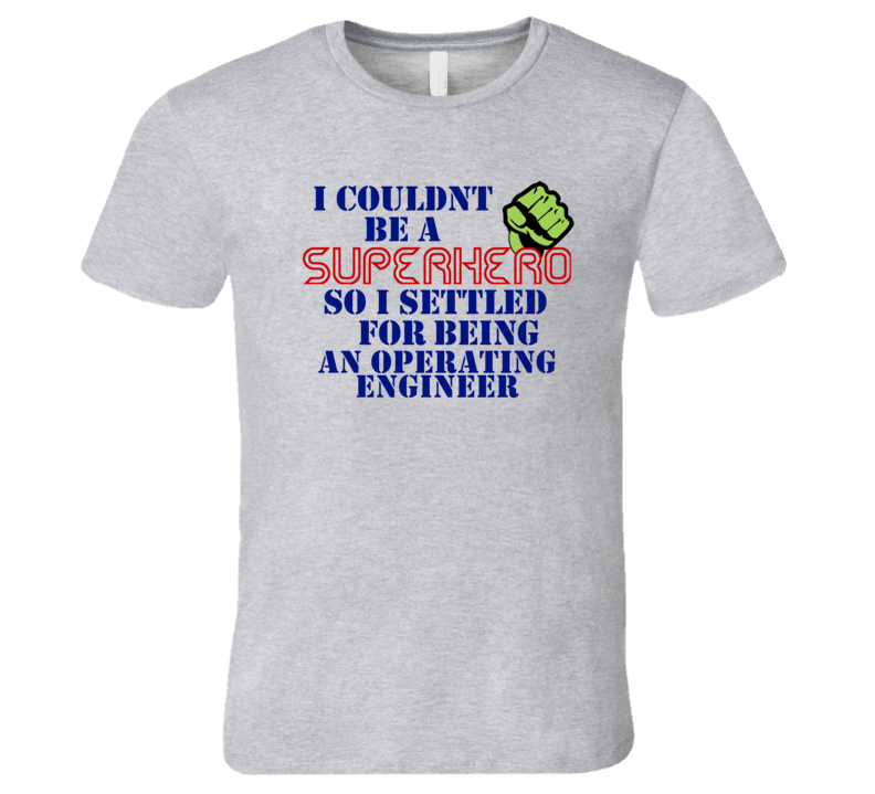 Operating Engineers I Couldnt Be A Superhero Funny Occupation T Shirt