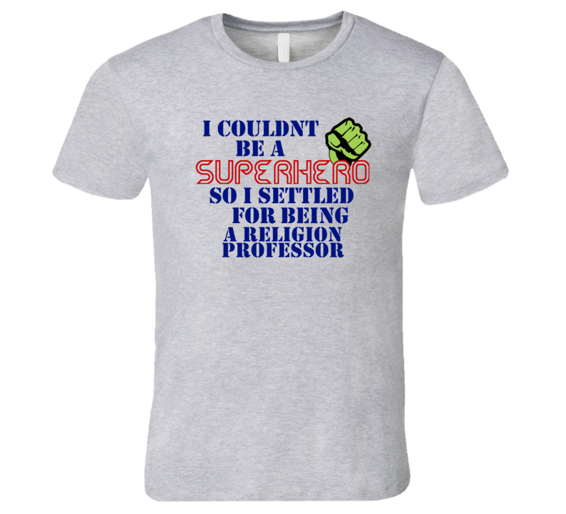 Religion Professors I Couldnt Be A Superhero Funny Occupation T Shirt Religion Professors I Couldnt Be A Superhero Funny Occupation T Shirt