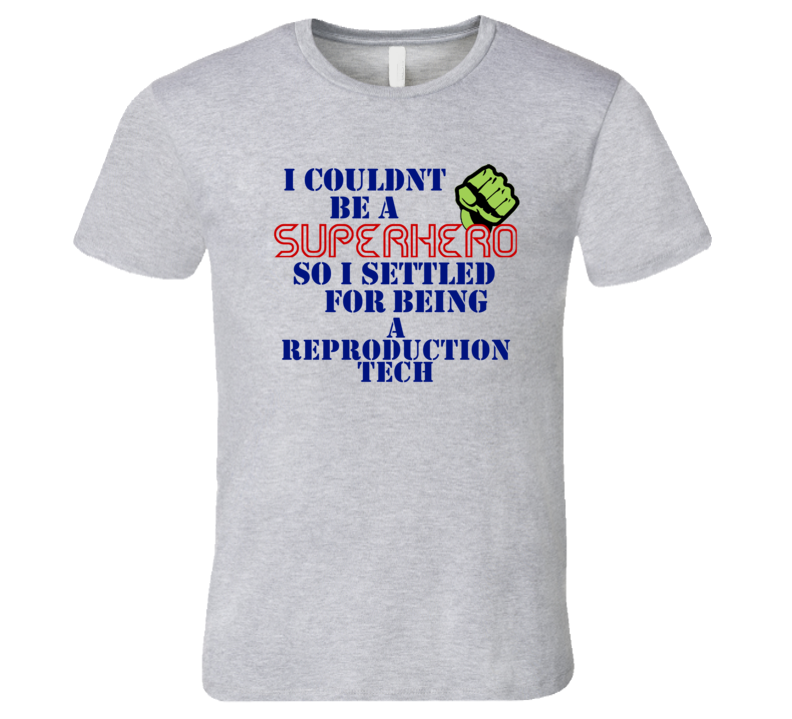 Reproduction Techs I Couldnt Be A Superhero Funny Occupation T Shirt Reproduction Techs I Couldnt Be A Superhero Funny Occupation T Shirt