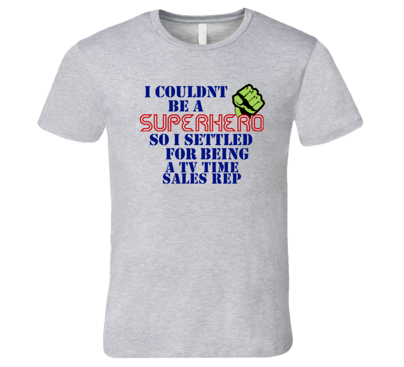 TV Time Sales Reps I Couldnt Be A Superhero Funny Occupation T Shirt