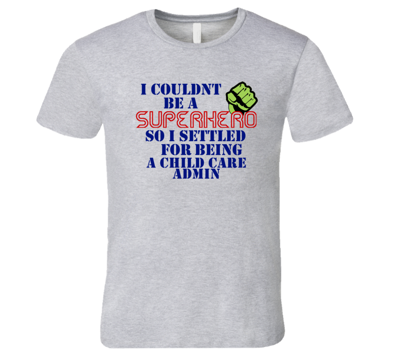Child Care Admins I Couldnt Be A Superhero Funny Occupation T Shirt Child Care Admins I Couldnt Be A Superhero Funny Occupation T Shirt