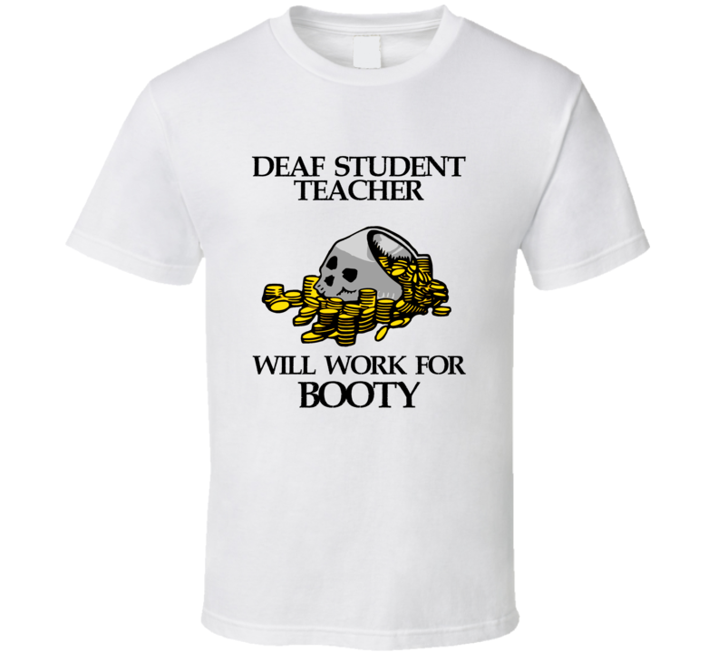 Pirate Deaf Student Teacher Work For Booty Occupation T Shirt Pirate Deaf Student Teacher Work For Booty Occupation T Shirt