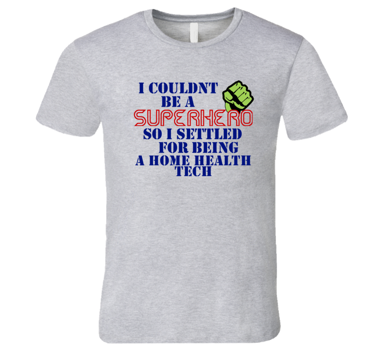 Home Health Techs I Couldnt Be A Superhero Funny Occupation T Shirt