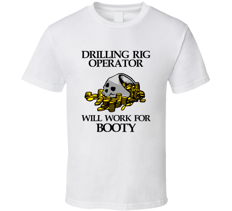 Pirate Drilling Rig Operator Work For Booty Occupation T Shirt