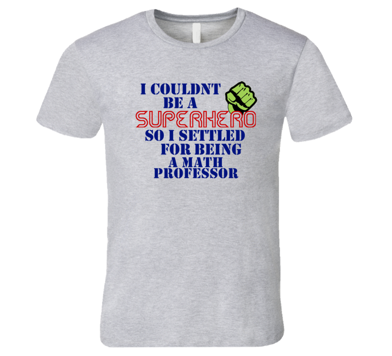 Math Professors I Couldnt Be A Superhero Funny Occupation T Shirt Math Professors I Couldnt Be A Superhero Funny Occupation T Shirt