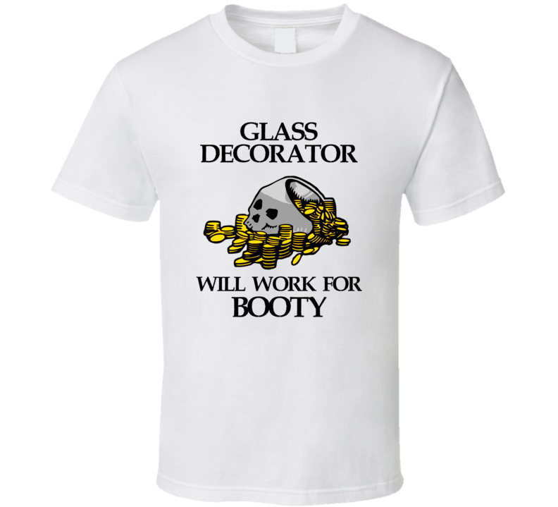 Pirate Glass Decorator Work For Booty Occupation T Shirt