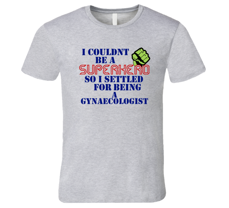 Gynaecologists I Couldnt Be A Superhero Funny Occupation T Shirt