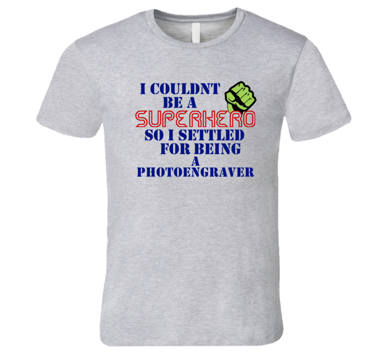 Photoengravers I Couldnt Be A Superhero Funny Occupation T Shirt