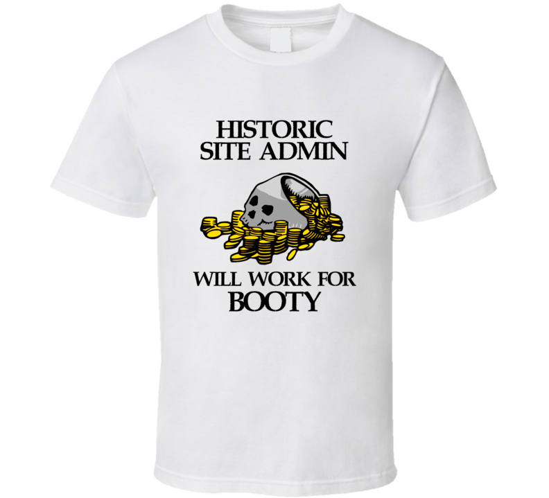 Pirate Historic Site Admin Work For Booty Occupation T Shirt Pirate Historic Site Admin Work For Booty Occupation T Shirt