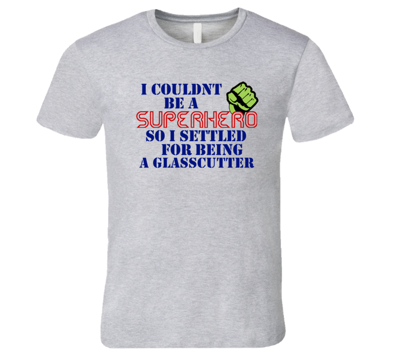 Glasscutters I Couldnt Be A Superhero Funny Occupation T Shirt