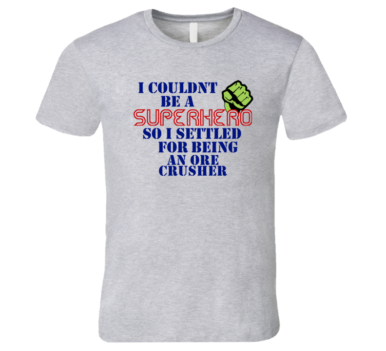 Ore Crushers I Couldnt Be A Superhero Funny Occupation T Shirt