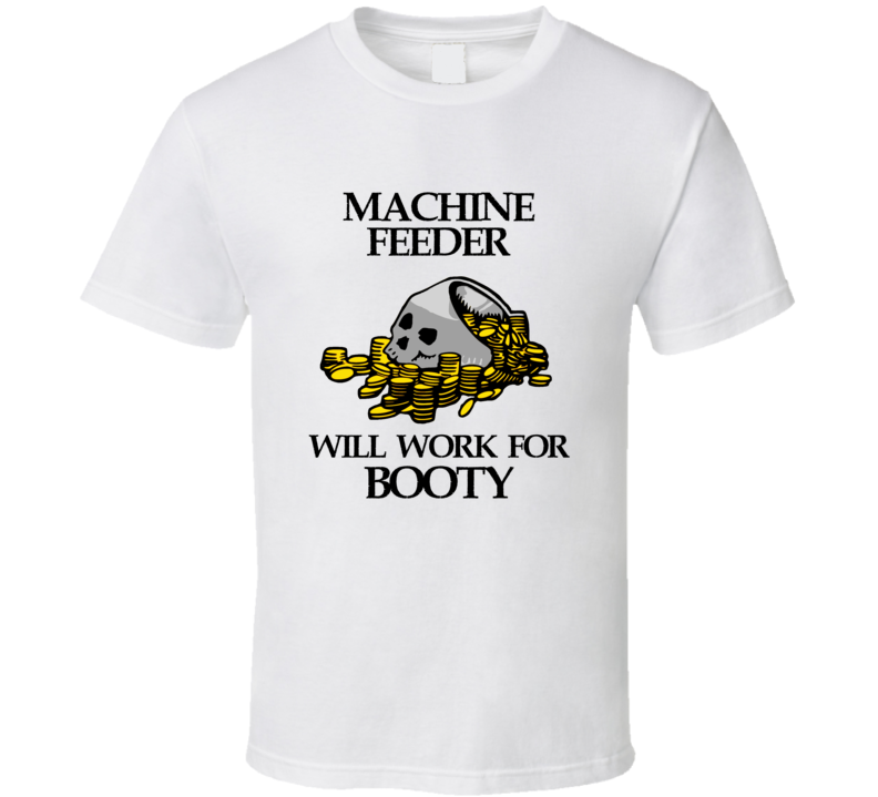 Pirate Machine Feeder Work For Booty Occupation T Shirt