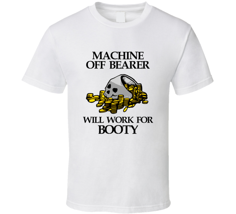Pirate Machine Off Bearer Work For Booty Occupation T Shirt