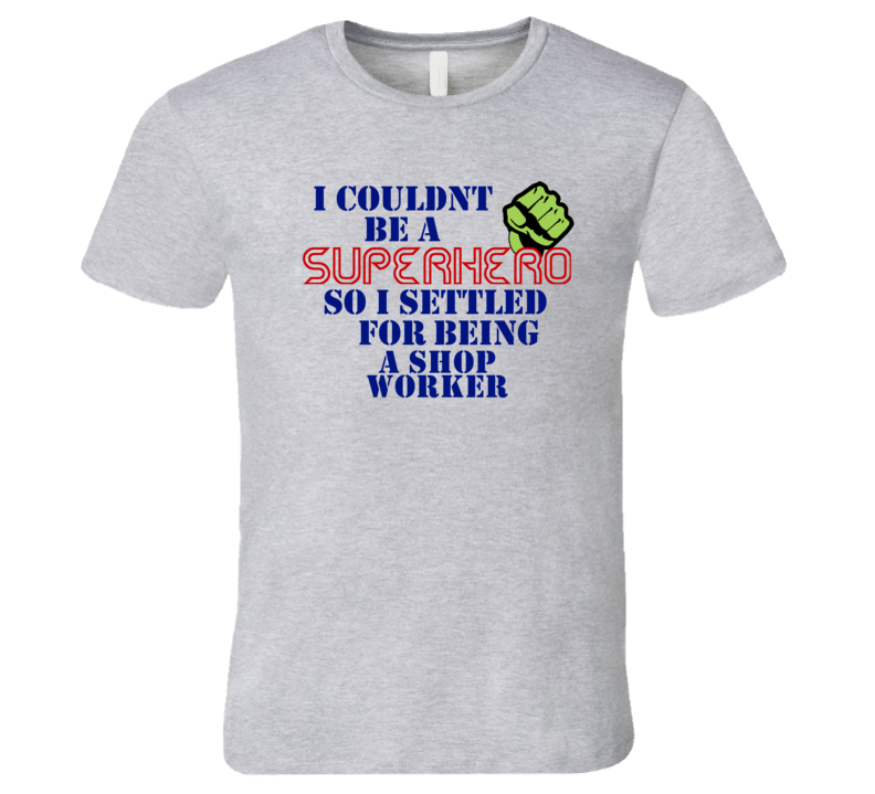 Shop Workers I Couldnt Be A Superhero Funny Occupation T Shirt